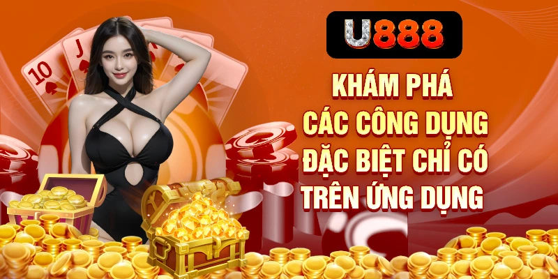 Tải App U888 – Trải Nghiệm Cá Cược Di Động Không Giới Hạn 2 Khám phá các công dụng đặc biệt chỉ có trên ứng dụng