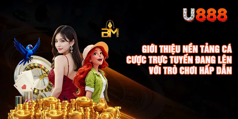 Giới thiệu nền tảng cá cược trực tuyến đang lên với trò chơi hấp dẫn