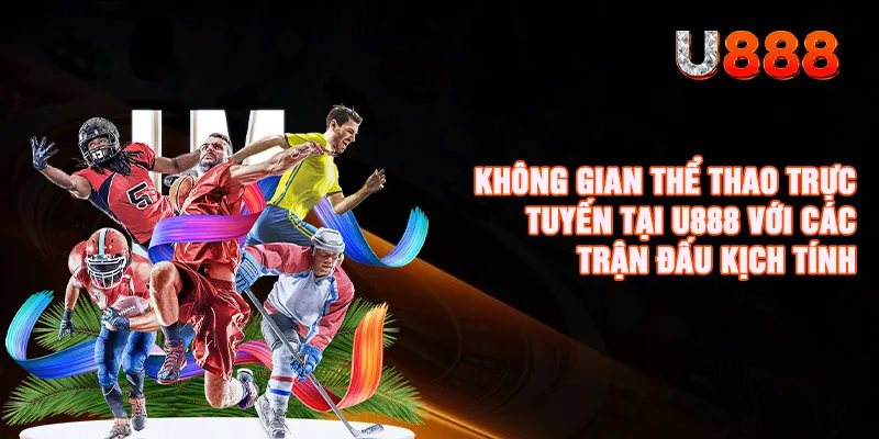 Thể Thao U888 - Sảnh Cá Cược Đỉnh Cao Cho Tín Đồ Bóng Đá 1 Không gian thể thao trực tuyến tại U888 với các trận đấu kịch tính