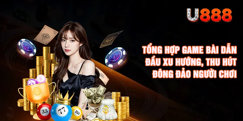 Tổng hợp game bài dẫn đầu xu hướng, thu hút đông đảo người chơi