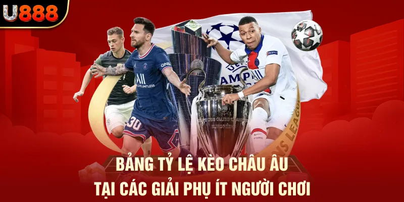 Kèo Châu Âu - Lối Chơi, Chiến Lược Cá Cược Sắc Bén Tại U888 3 Bảng tỷ lệ kèo Châu Âu tại các giải phụ ít người chơi