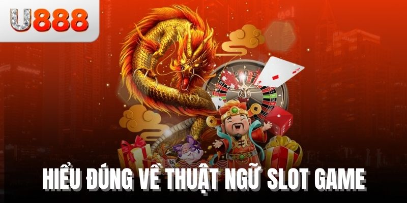 Từ Điển U888 - Những Thuật Ngữ Slot Game Cần Biết Trước Khi Bắt Đầu 1 Hiểu đúng về thuật ngữ slot game