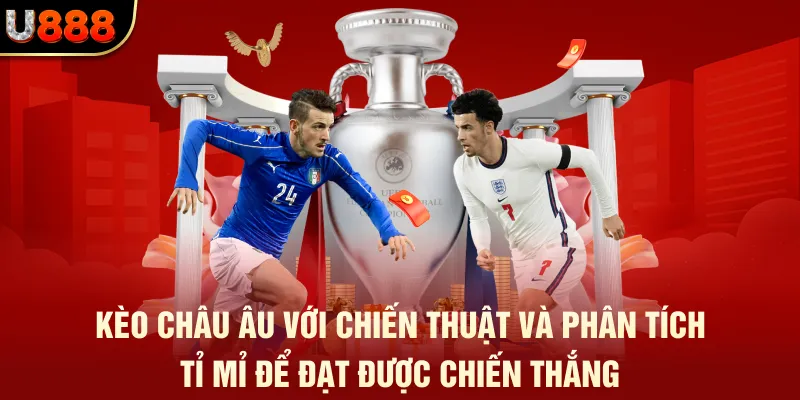 Kèo Châu Âu với chiến thuật và phân tích tỉ mỉ để đạt được chiến thắng