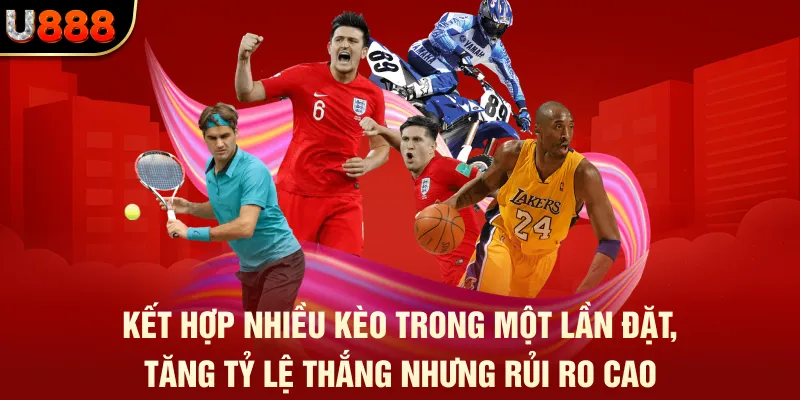 Cược Xiên Bóng Đá - Chi Tiết Một Số Thủ Thuật U888 2 Kết hợp nhiều kèo trong một lần đặt, gia tăng phần thưởng nhưng rủi ro cao