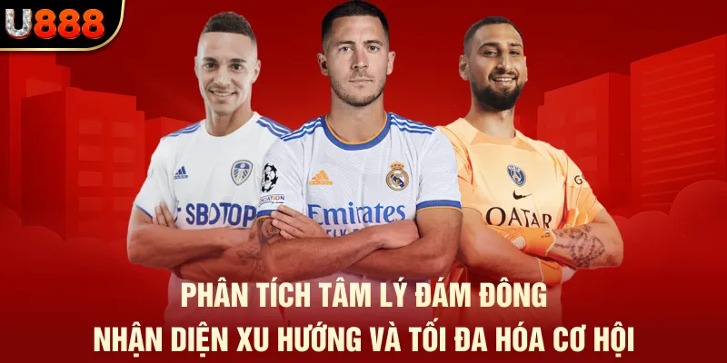 Kèo Châu Âu - Lối Chơi, Chiến Lược Cá Cược Sắc Bén Tại U888 2 Phân tích tâm lý đám đông, nhận diện xu hướng và tối đa hóa cơ hội