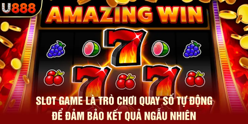 Slot game là trò chơi quay số tự động để đảm bảo kết quả ngẫu nhiên 