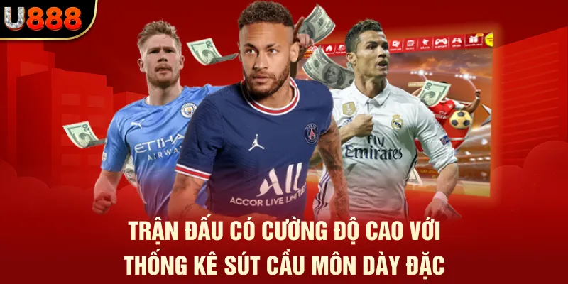 Kèo Rung - Chiến Thuật Chốt Lời Cực Bén Cho Dân Chơi U888 2 Trận đấu có cường độ cao với thống kê sút cầu môn dày đặc
